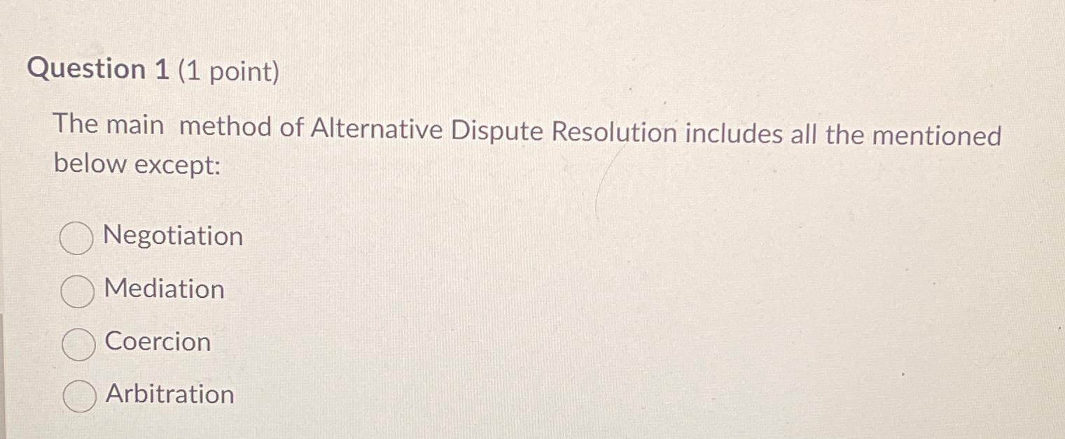  Question 1(1 point) The main method of Alternative Dispute Resolution includes