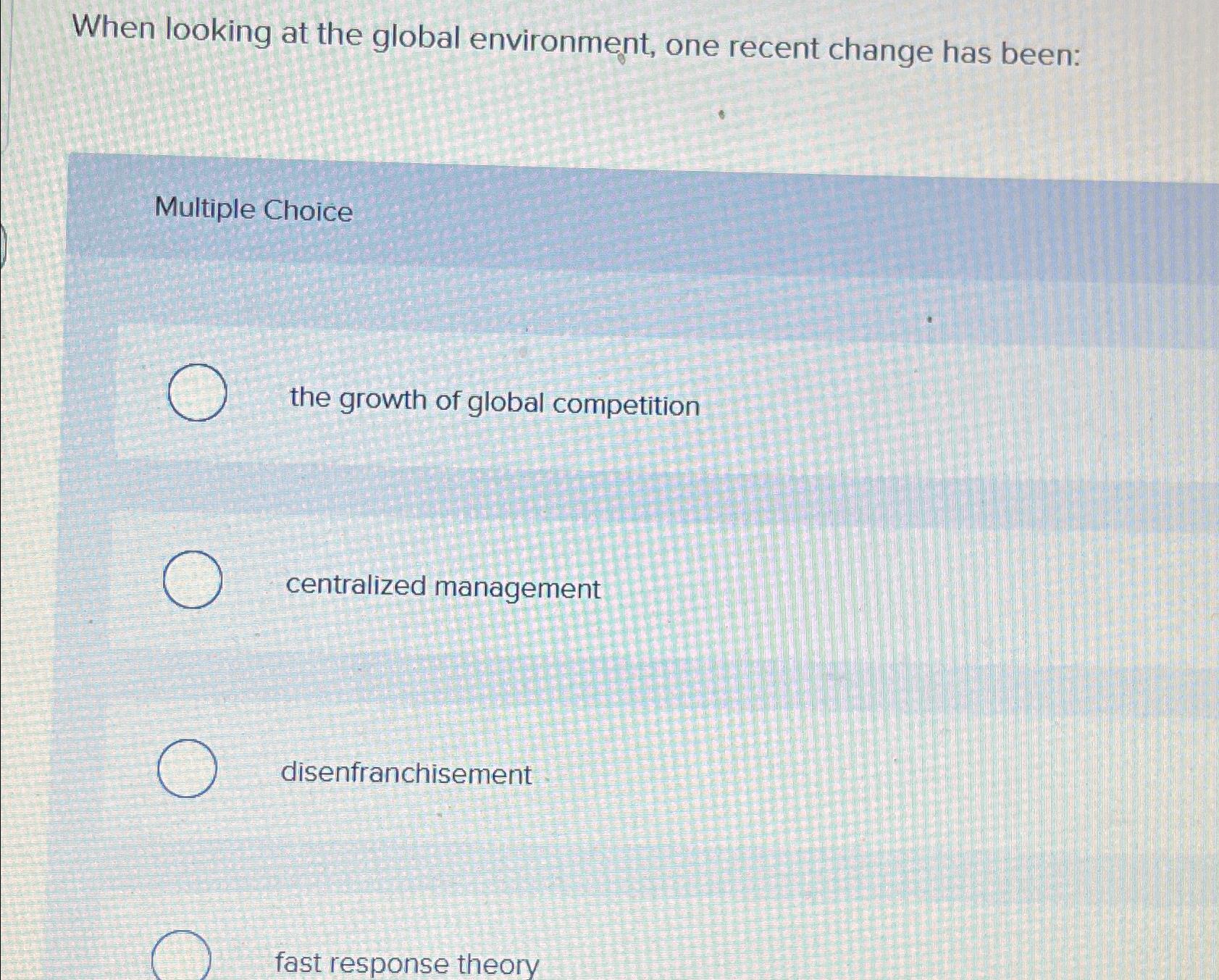  When looking at the global environment, one recent change has been: