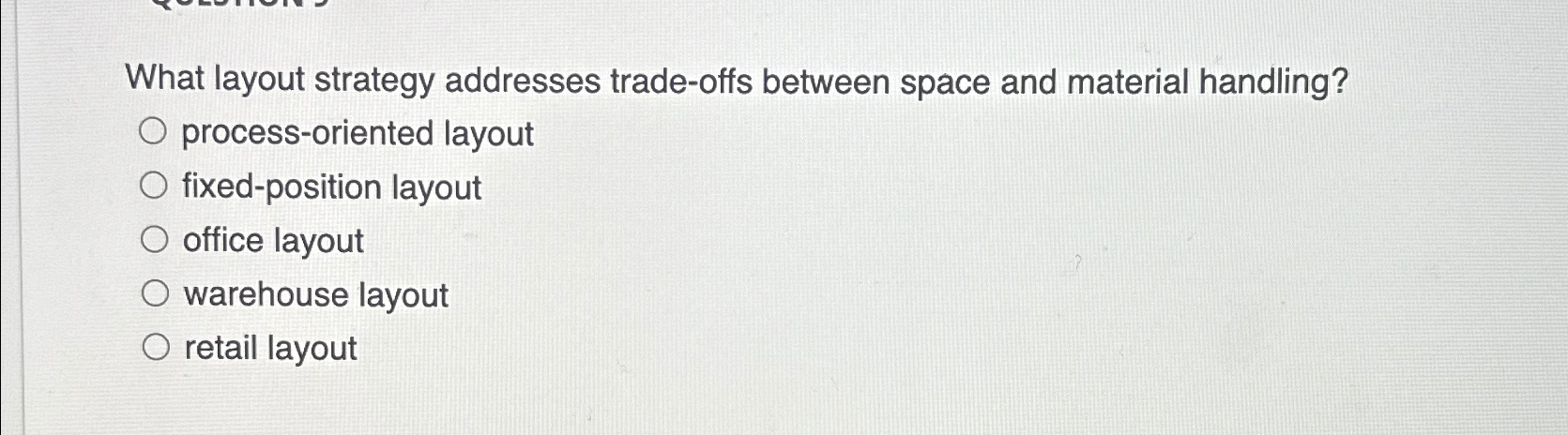 What layout strategy addresses trade-offs between space and material handling? process-oriented