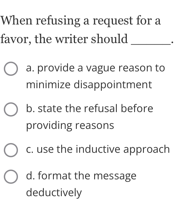  When refusing a request for a favor, the writer should a.