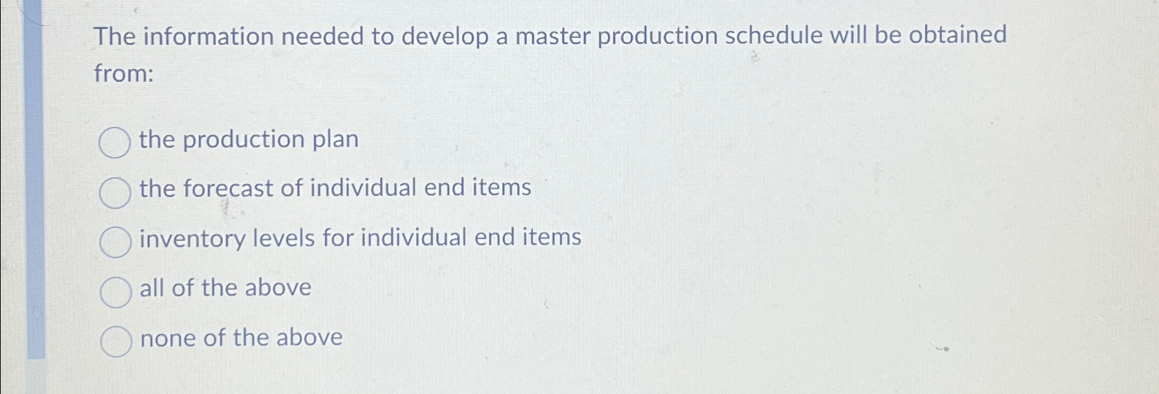  The information needed to develop a master production schedule will be