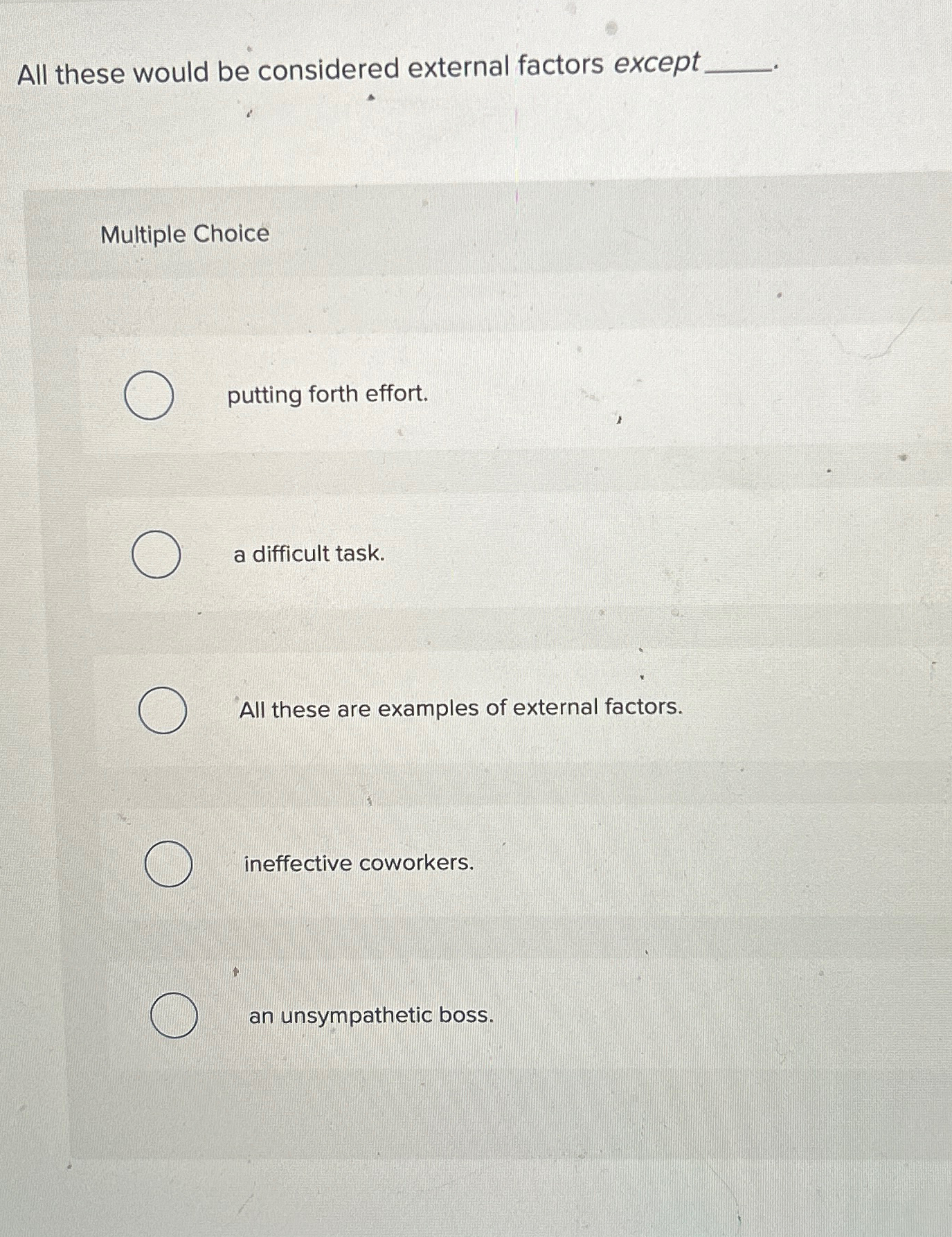  All these would be considered external factors except Multiple Choice putting