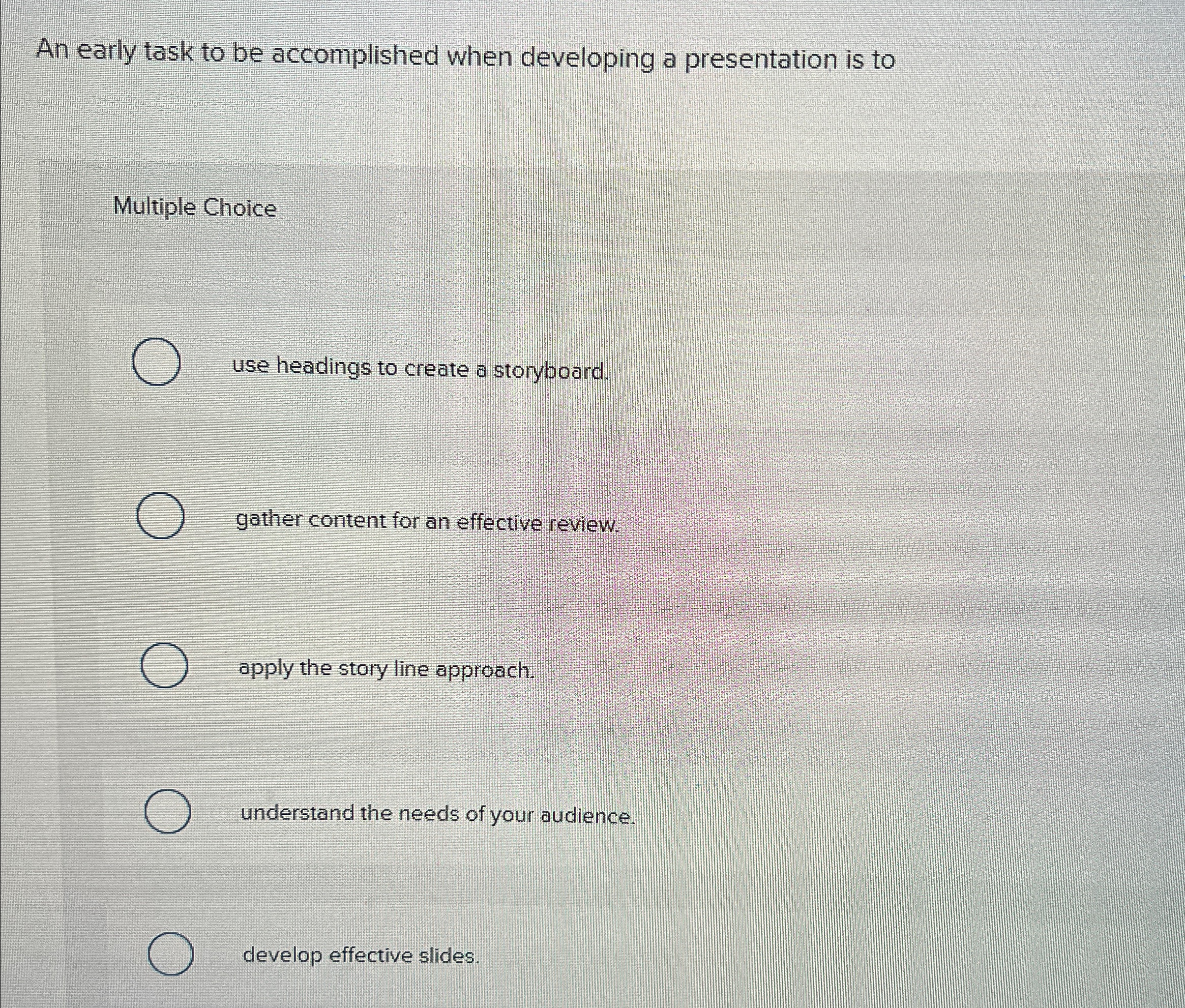  An early task to be accomplished when developing a presentation is