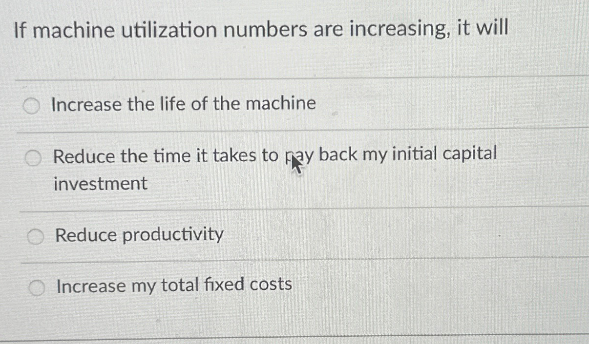  If machine utilization numbers are increasing, it will Increase the life