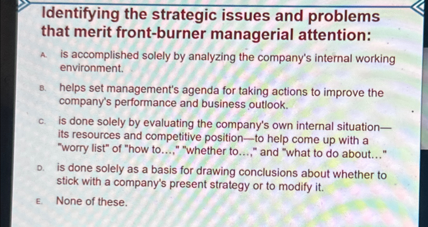  Identifying the strategic issues and problems that merit front-burner managerial attention: