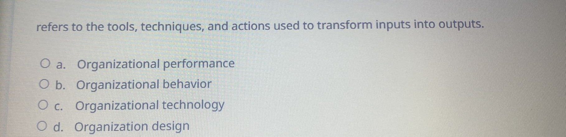  refers to the tools, techniques, and actions used to transform inputs