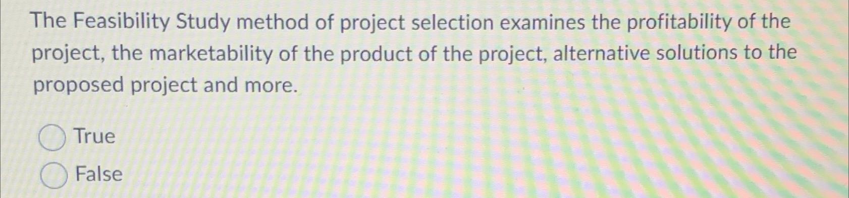  The Feasibility Study method of project selection examines the profitability of
