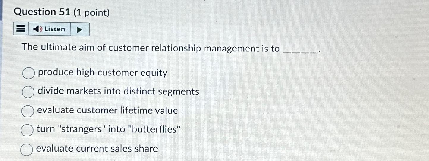  Question 51(1 point) Listen The ultimate aim of customer relationship management