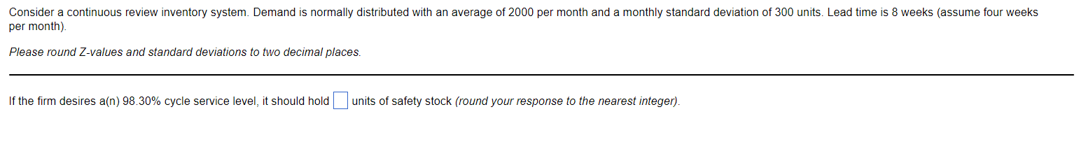  Consider a continuous review inventory system. Demand is normally distributed with