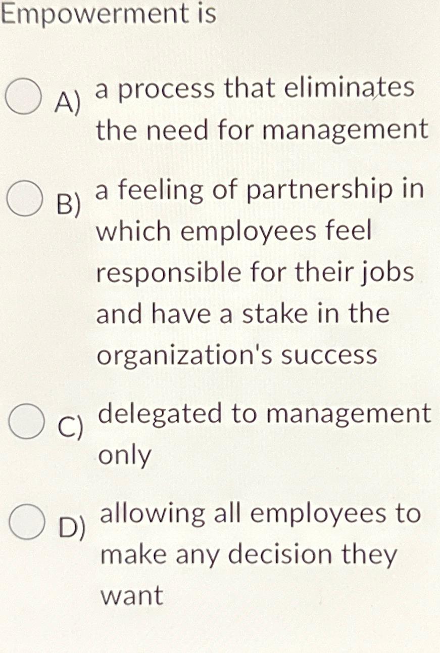  Empowerment is A) a process that eliminates the need for management