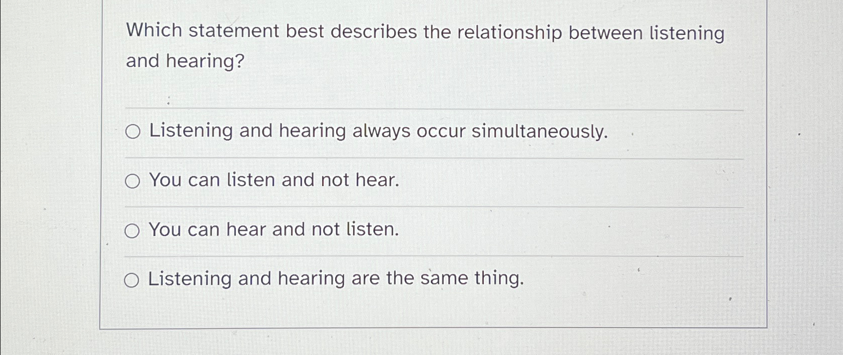  Which statement best describes the relationship between listening and hearing? Listening