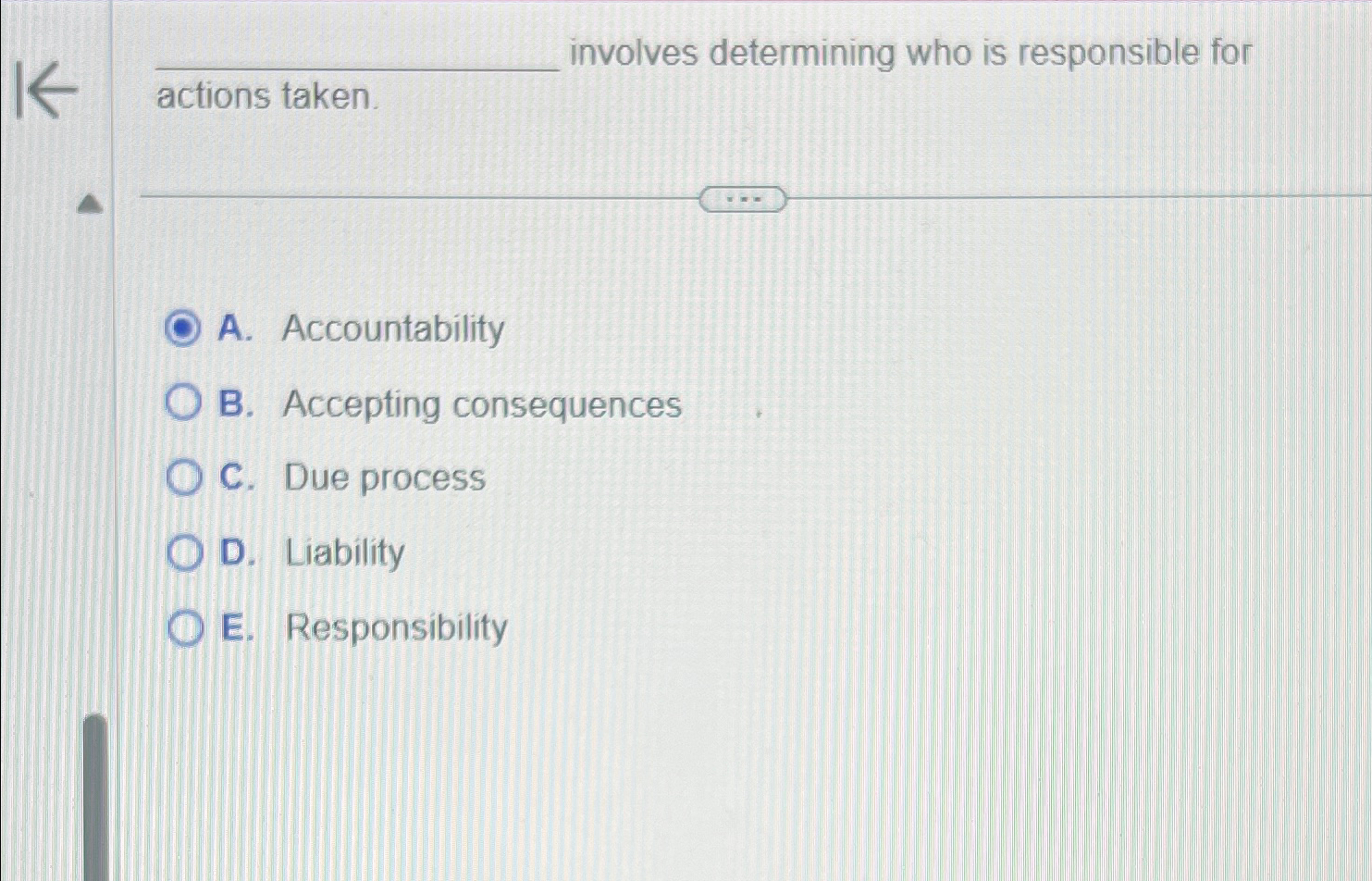  involves determining who is responsible for actions taken. A. Accountability B.
