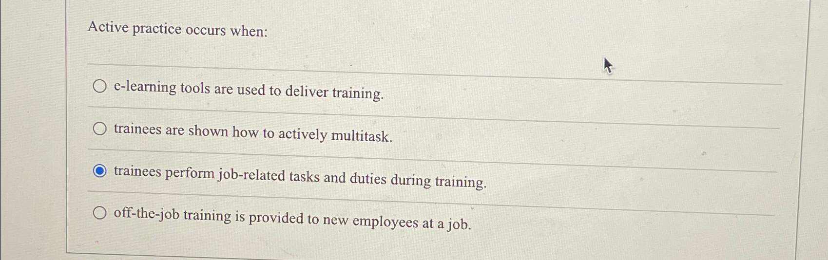  Active practice occurs when: e-learning tools are used to deliver training.
