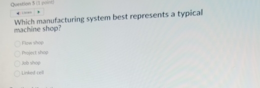  Question 5(1 point) Which manufacturing system best represents a typical machine