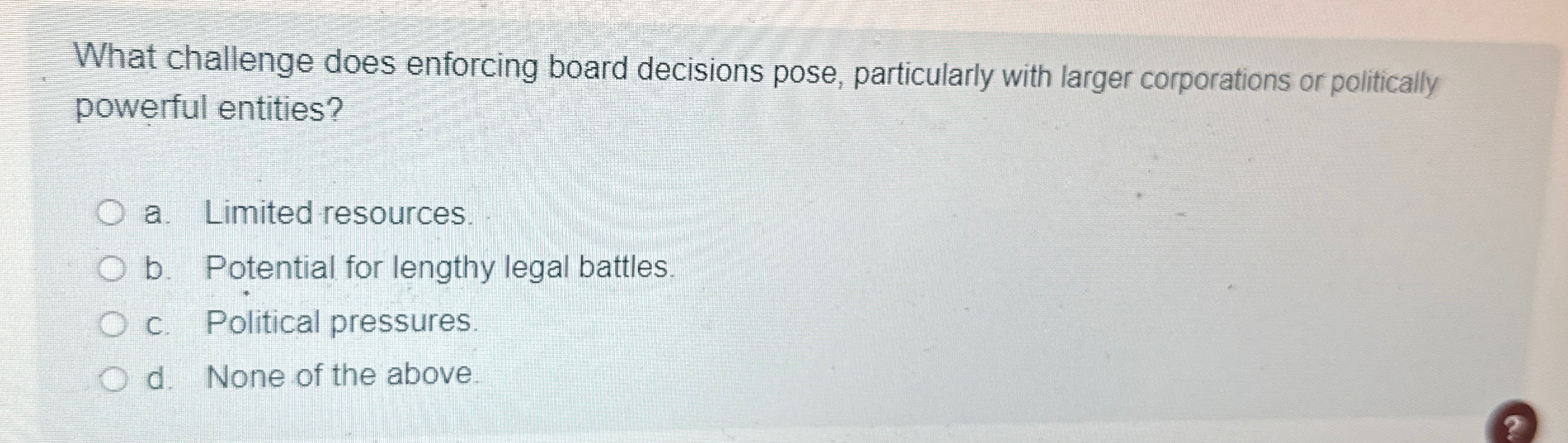  What challenge does enforcing board decisions pose, particularly with larger corporations