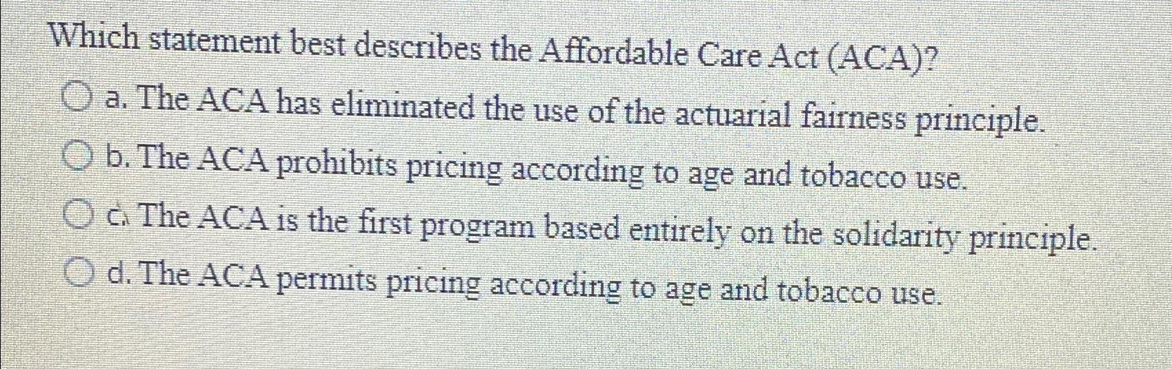  Which statement best describes the Affordable Care Act (ACA)? a. The