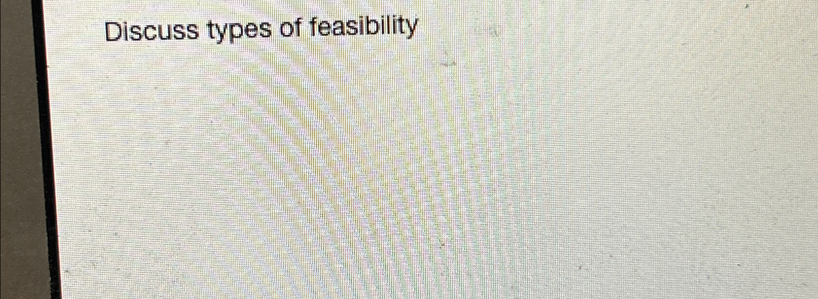  Discuss types of feasibility 