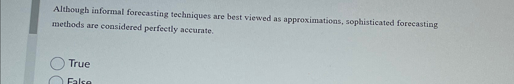  Although informal forecasting techniques are best viewed as approximations, sophisticated forecasting