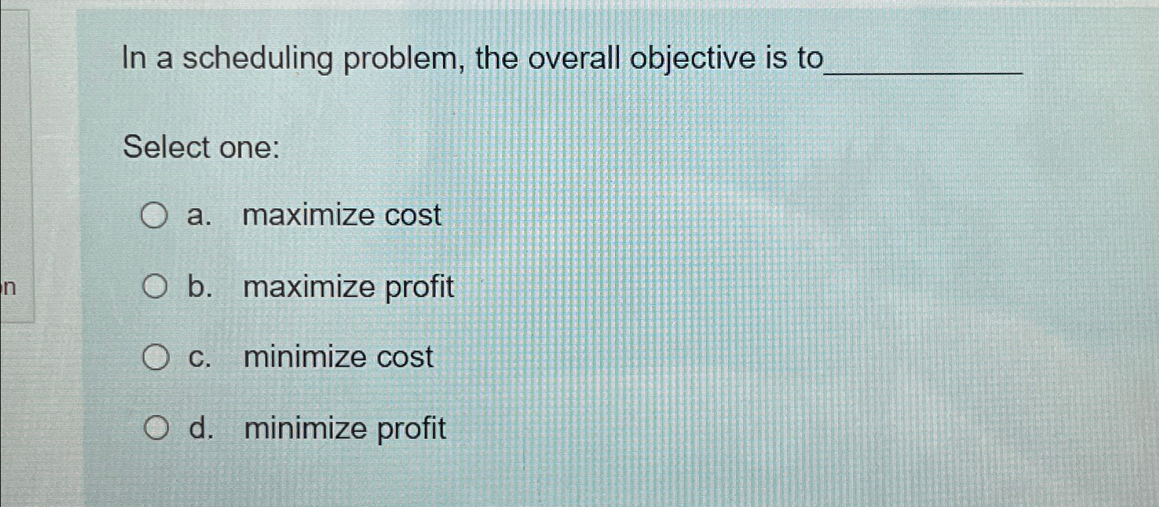  In a scheduling problem, the overall objective is tc Select one: