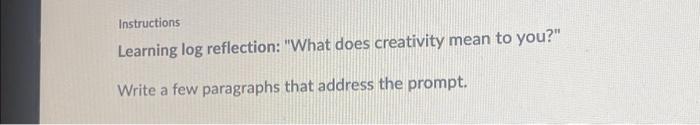 entrepreneurship Instructions Learning log reflection: "What does creativity mean to you?" Write
