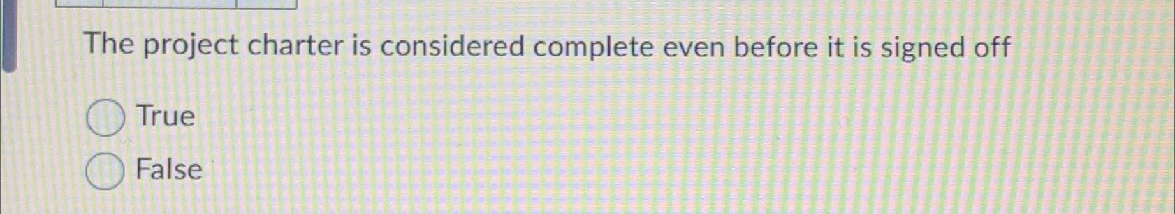  The project charter is considered complete even before it is signed