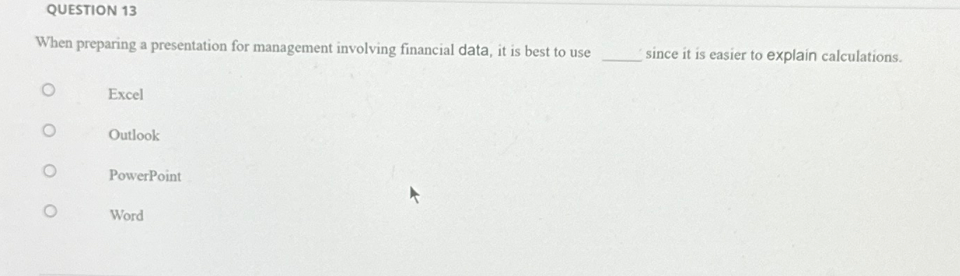  QUESTION 13 When preparing a presentation for management involving financial data,
