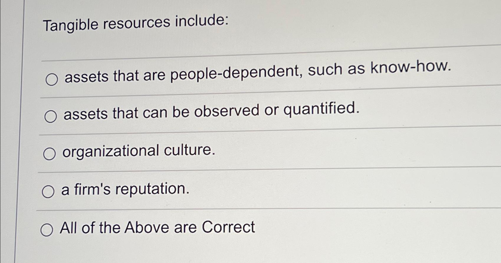 Tangible resources include: assets that are people-dependent, such as know-how. assets
