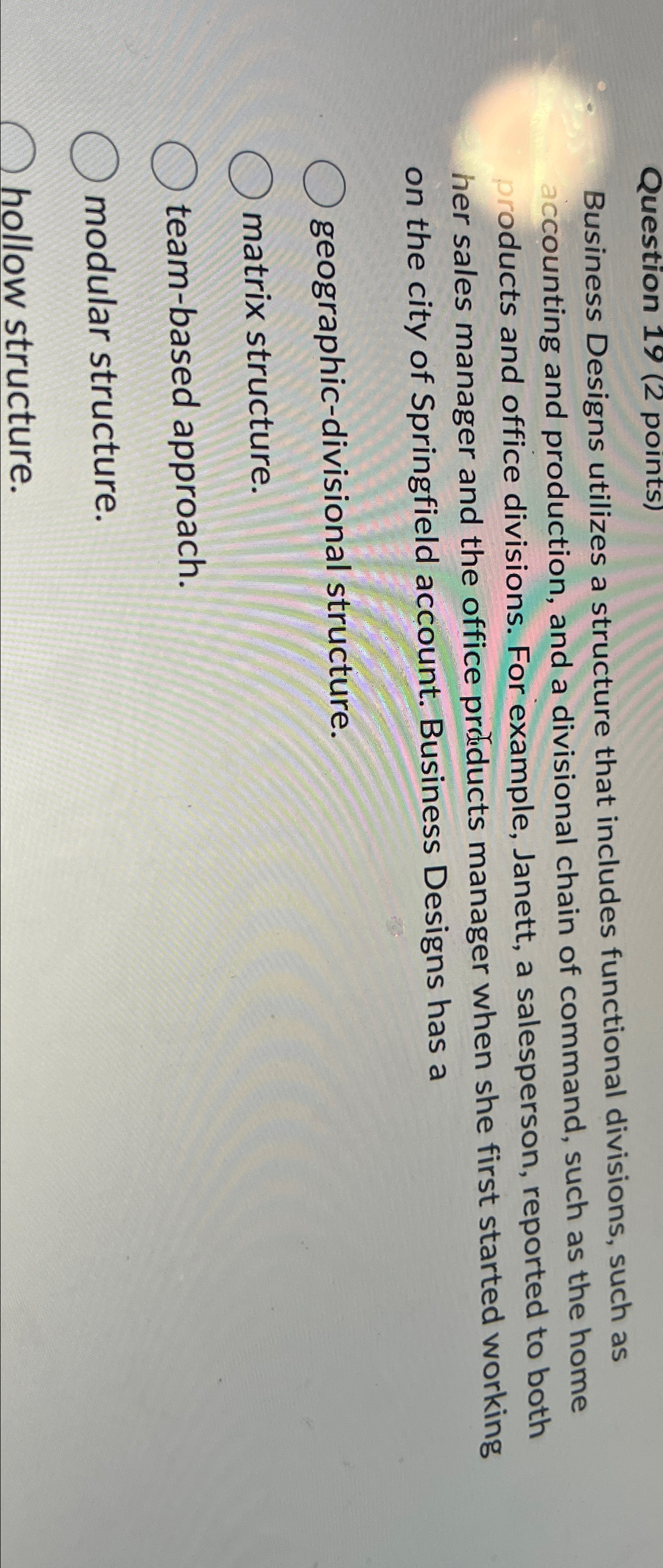  Question 19(2 points) Business Designs utilizes a structure that includes functional