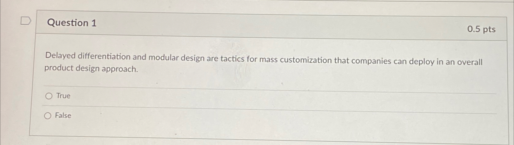  Question 1 0.5 pts Delayed differentiation and modular design are tactics