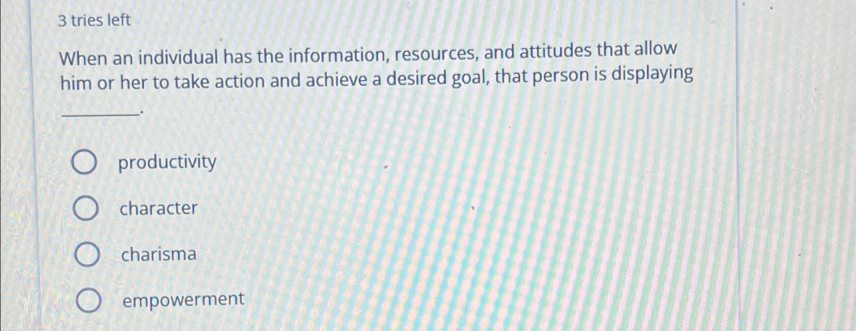  3 tries left When an individual has the information, resources, and