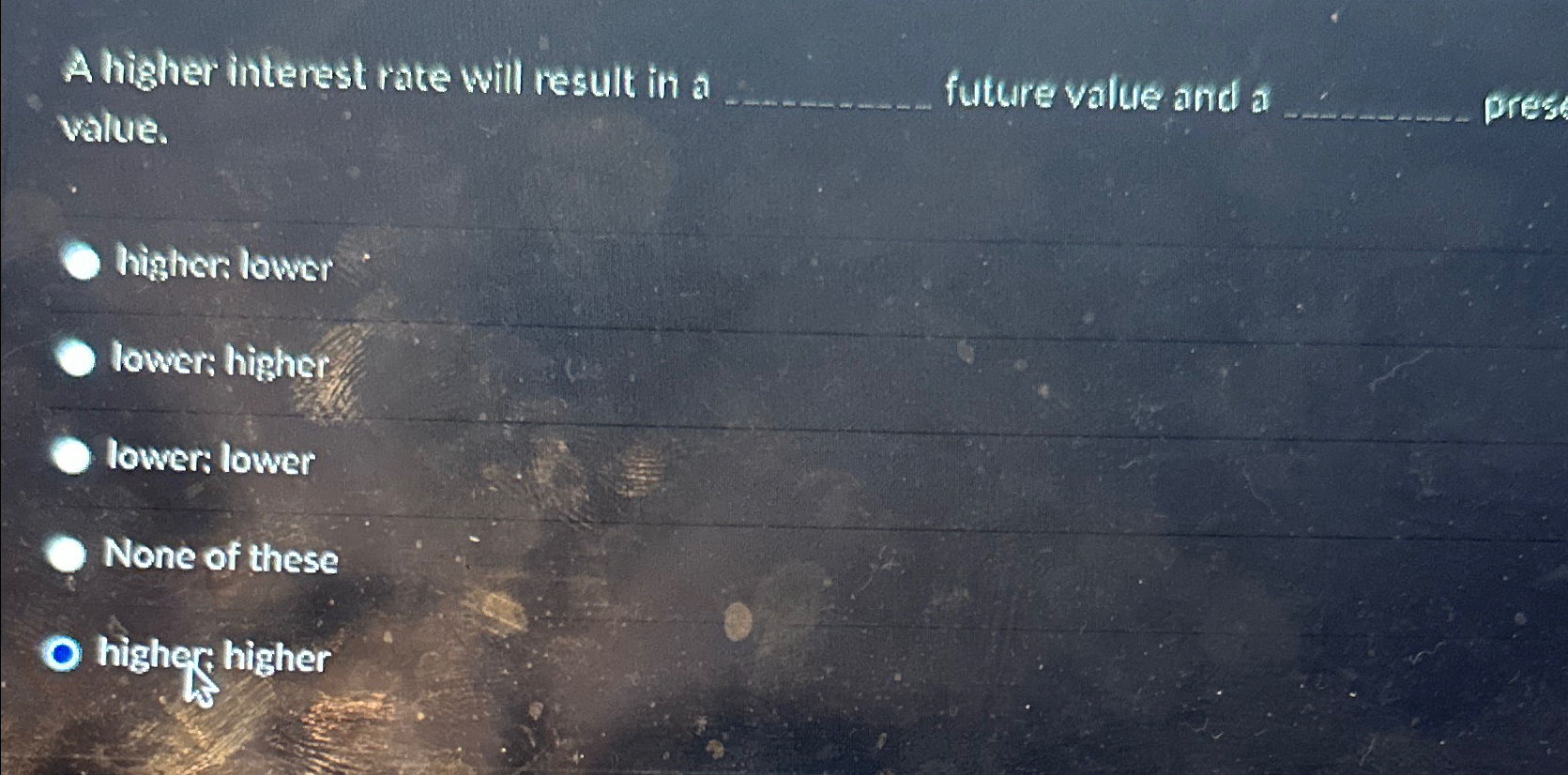 A higher interest rate will result in a value. future value