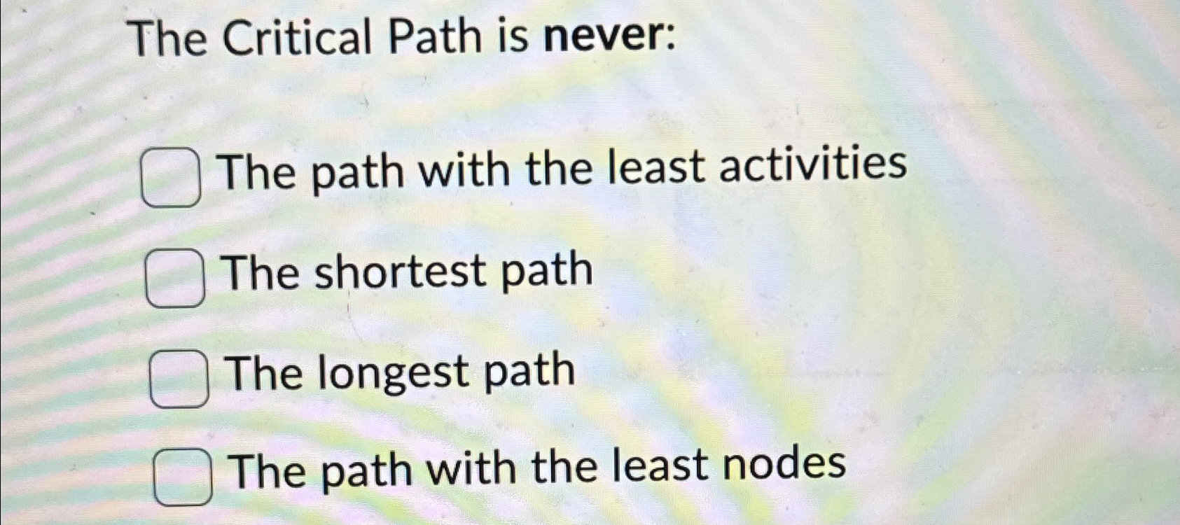  The Critical Path is never: The path with the least activities