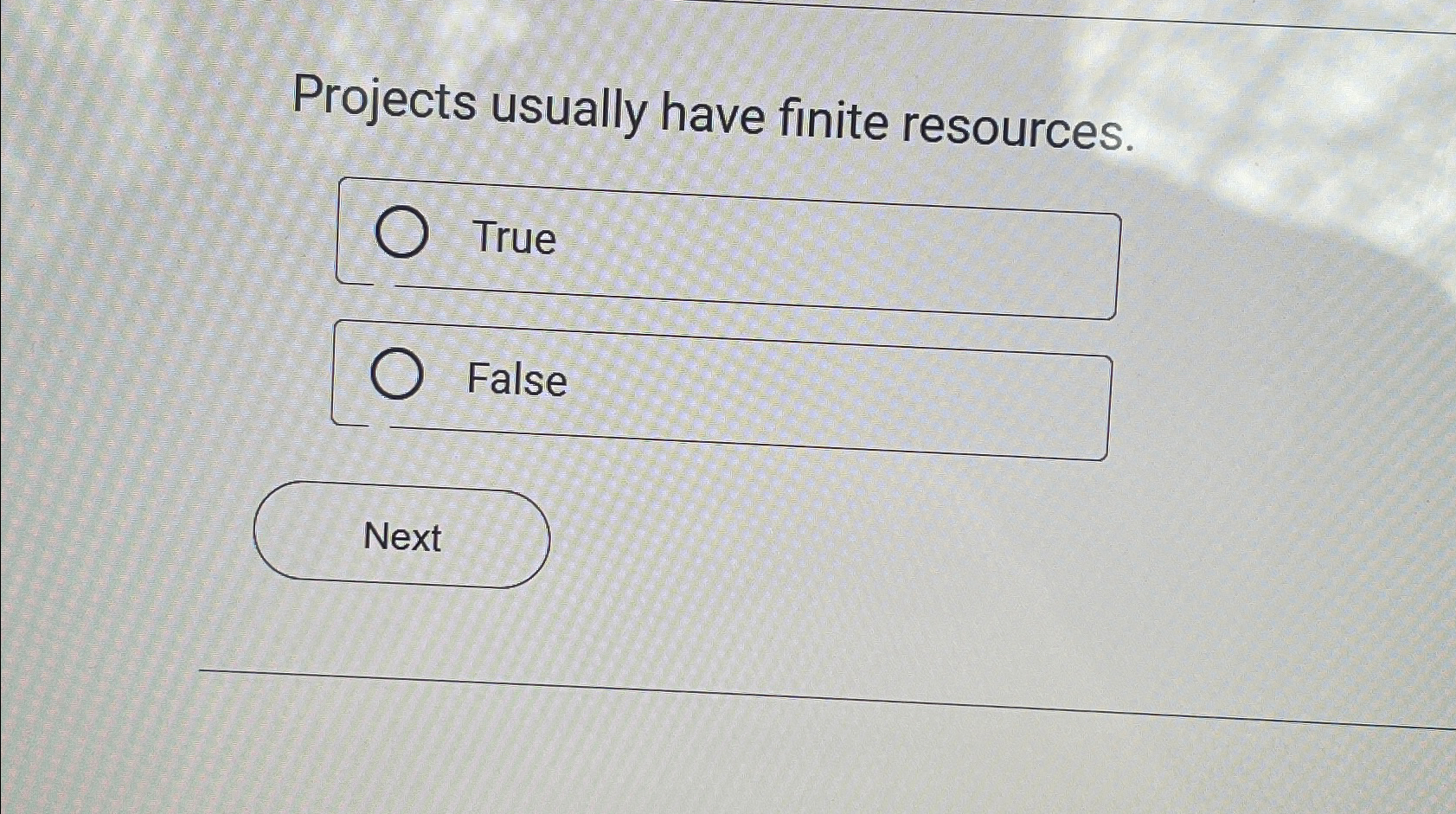  Projects usually have finite resources. True False 