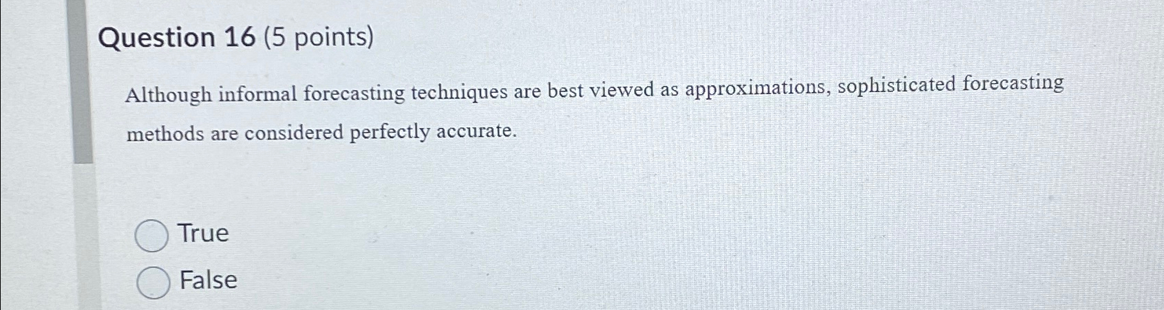  Question 16(5 points) Although informal forecasting techniques are best viewed as