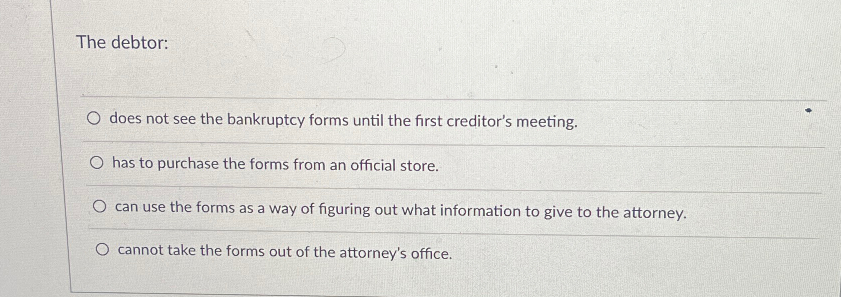  The debtor: does not see the bankruptcy forms until the first