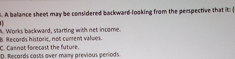  A balance sheet may be considered backward-looking from the perspective that