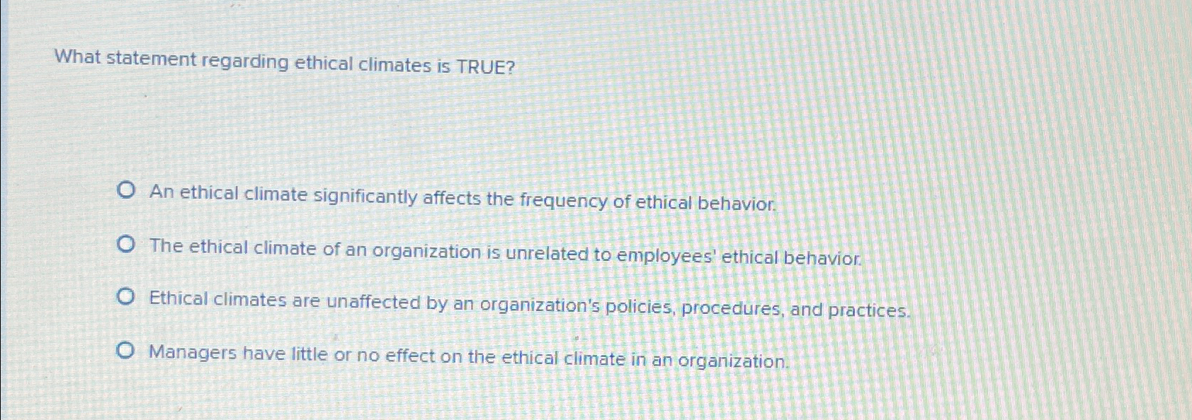  What statement regarding ethical climates is TRUE? An ethical climate significantly