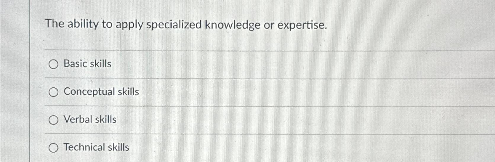  The ability to apply specialized knowledge or expertise. Basic skills Conceptual