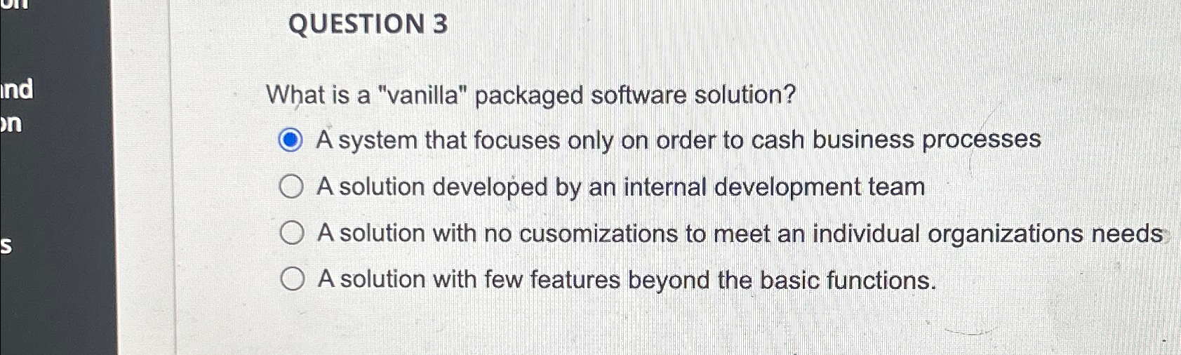  QUESTION 3 What is a "vanilla" packaged software solution? A system