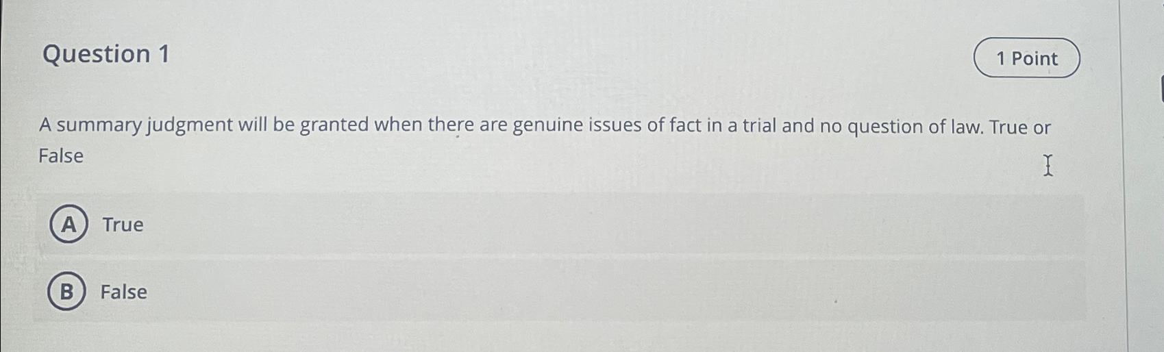  Question 1 A summary judgment will be granted when there are