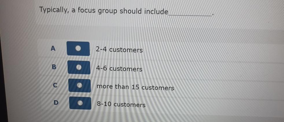  Typically, a focus group should include A B C D 2-4