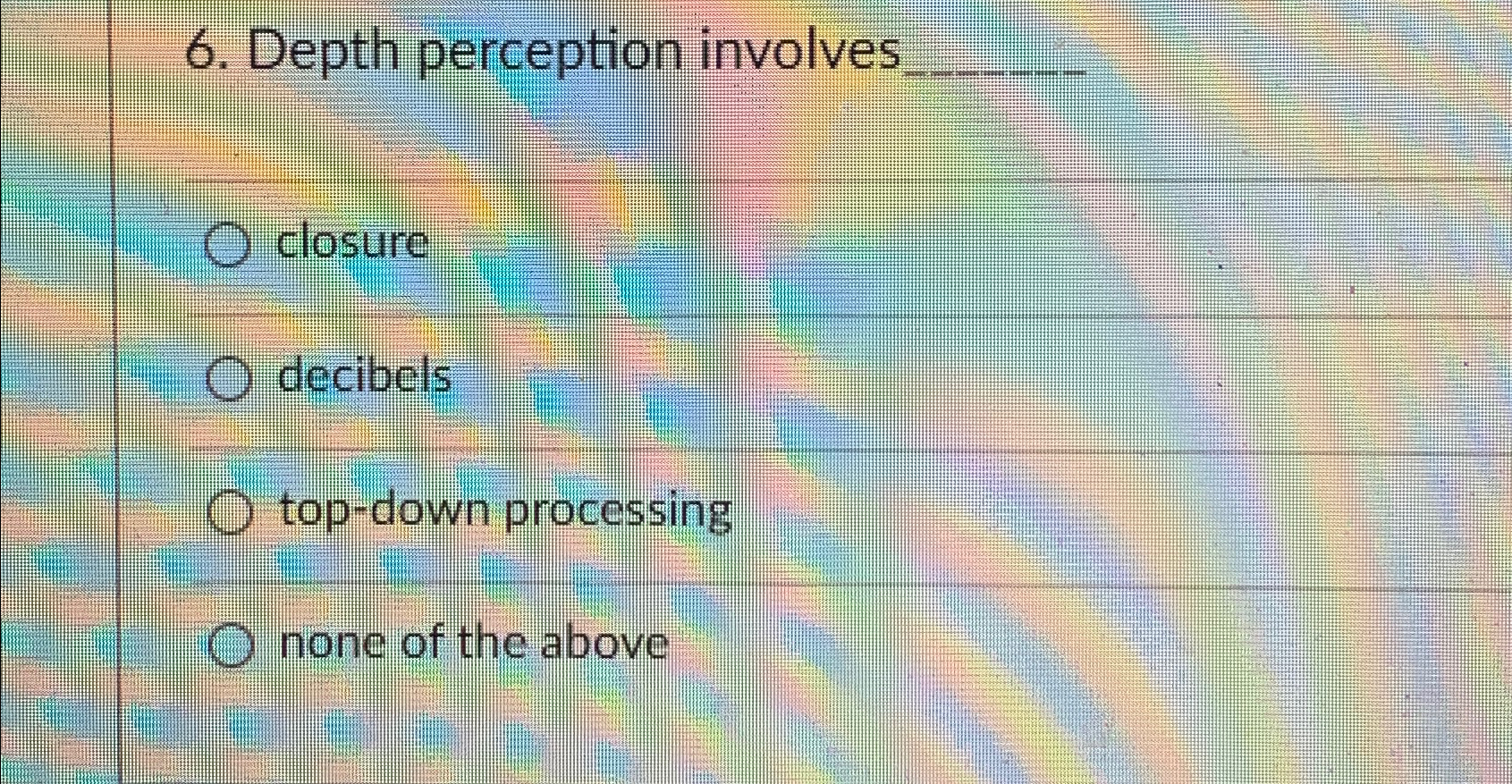  Depth perception involves closure decibels top-down processing none of the above