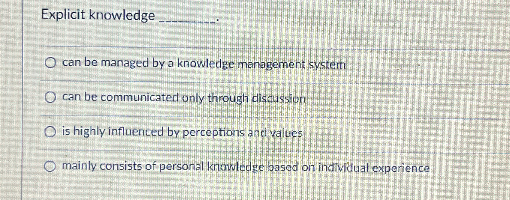  Explicit knowledge can be managed by a knowledge management system can