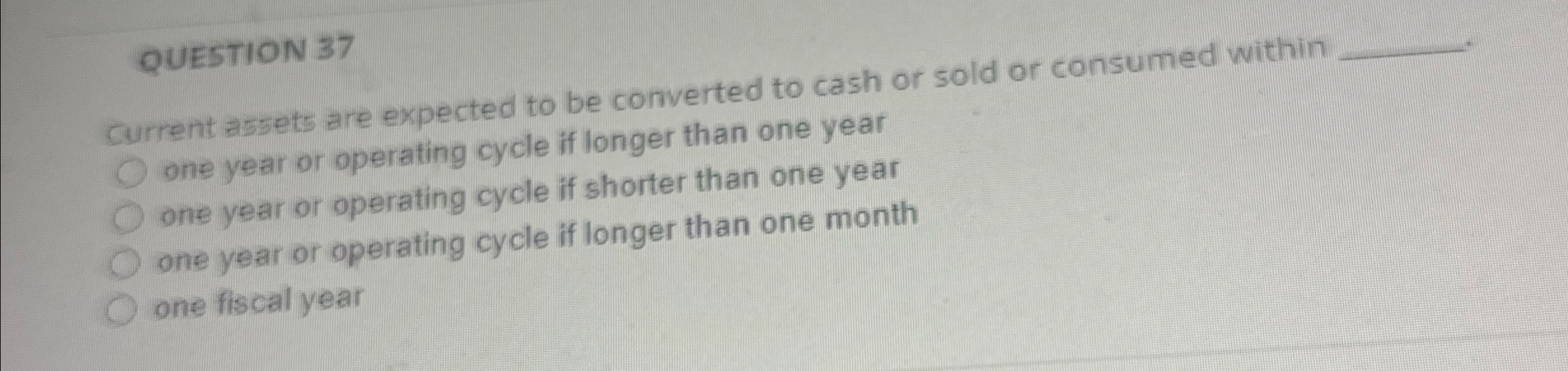  QUESTION 37 Current assets are expected to be converted to cash