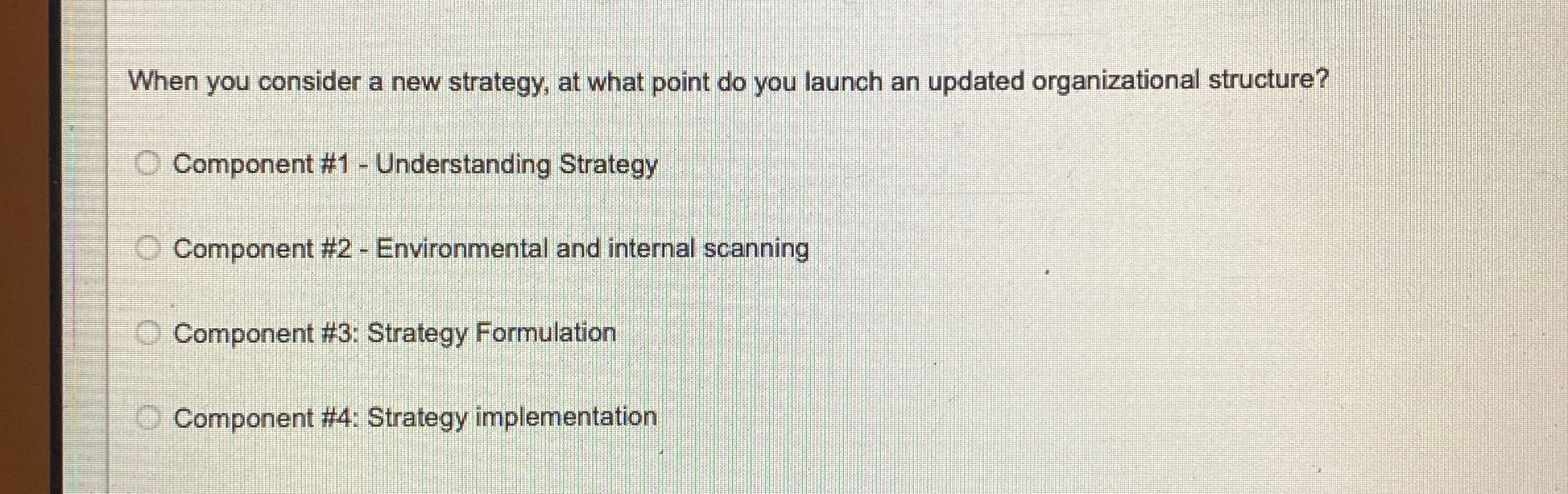  When you consider a new strategy, at what point do you