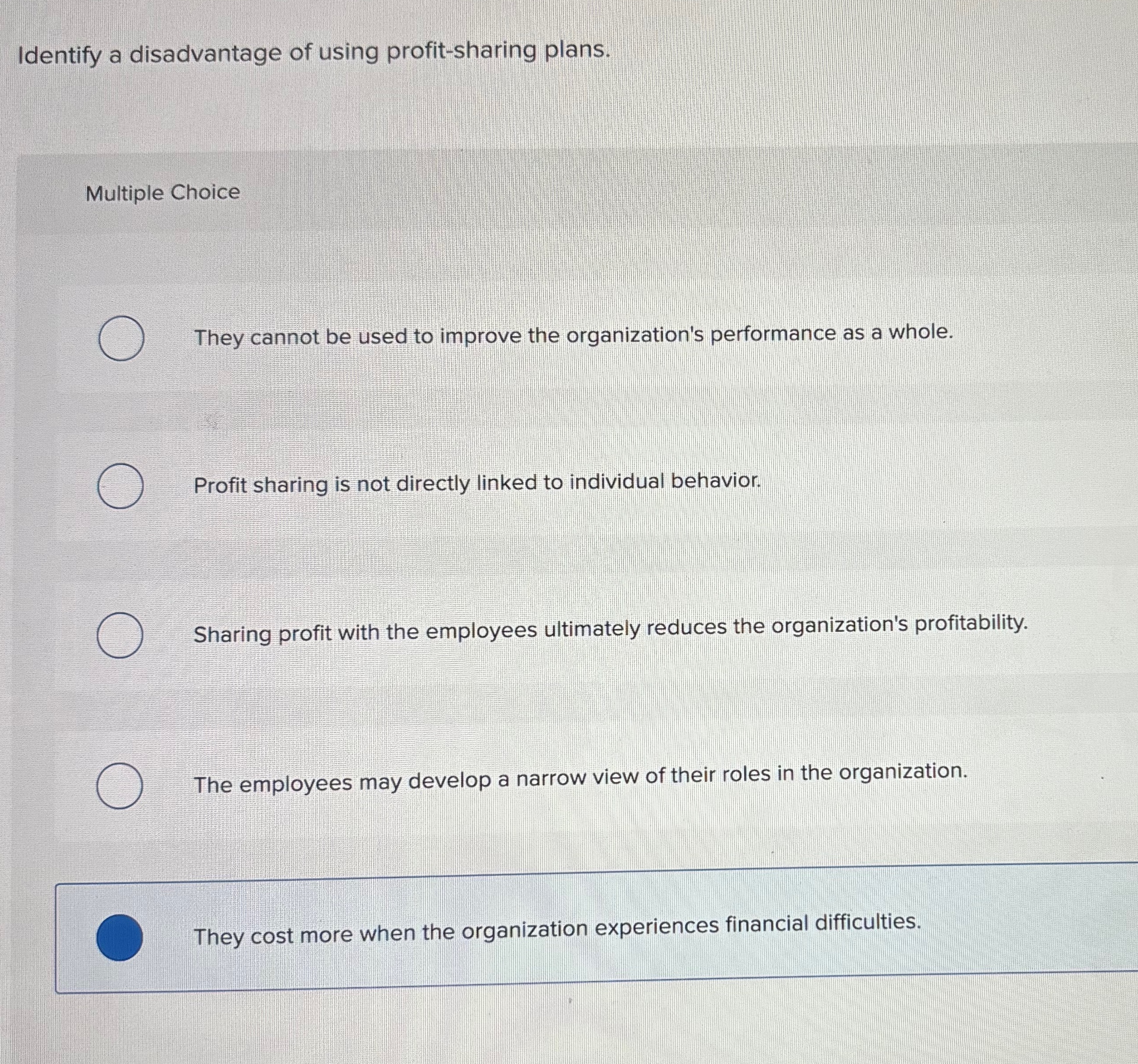  Identify a disadvantage of using profit-sharing plans. Multiple Choice They cannot