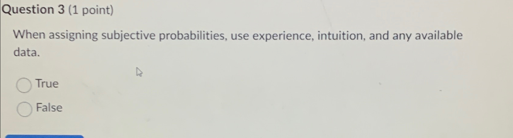  Question 3(1 point) When assigning subjective probabilities, use experience, intuition, and