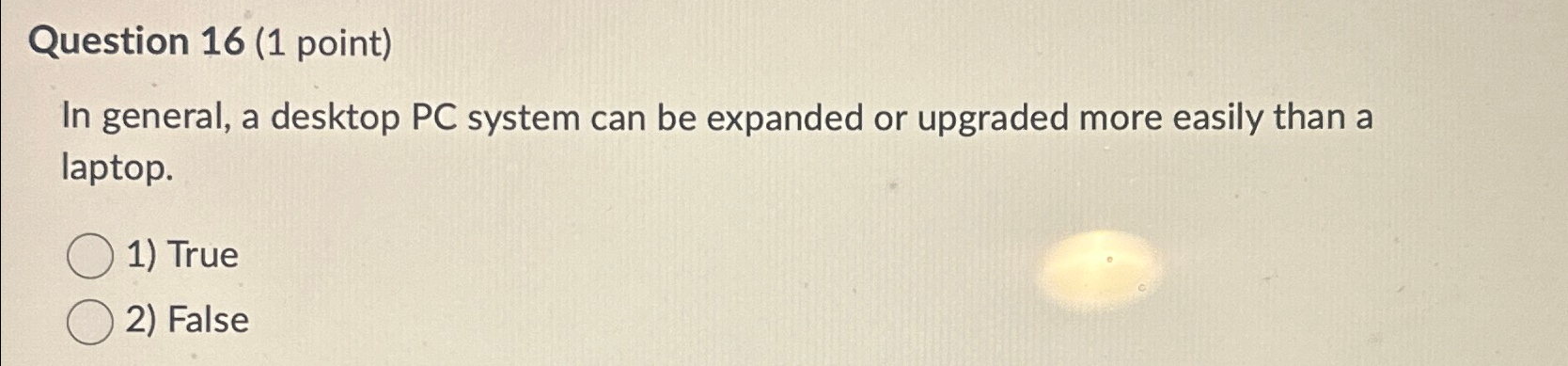  Question 16(1 point) In general, a desktop PC system can be