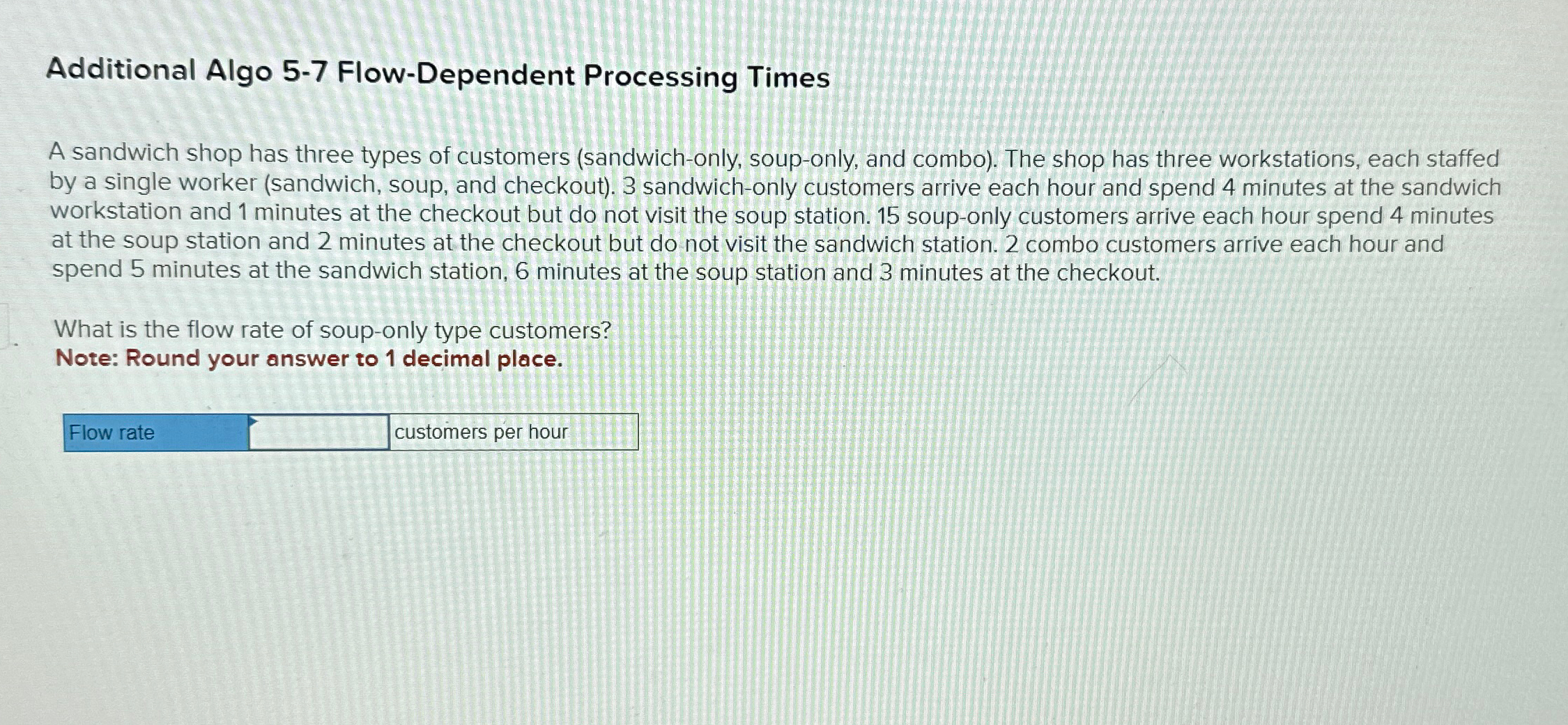  Additional Algo 5-7 Flow-Dependent Processing Times A sandwich shop has three