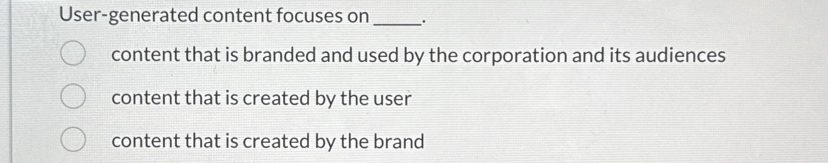  User-generated content focuses on content that is branded and used by